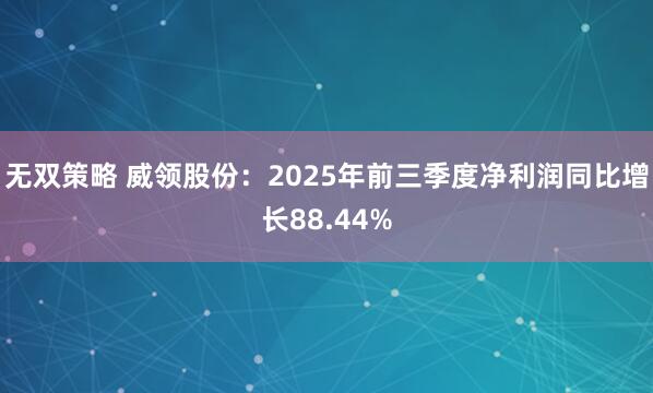 无双策略 威领股份：2025年前三季度净利润同比增长88.44%